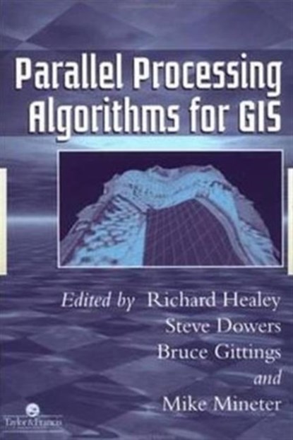 Parallel Processing Algorithms For GIS, Richard Healey ; Steve Dowers ; Bruce Gittings - Gebonden - 9780748405084