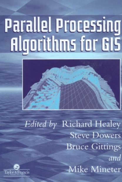 Parallel Processing Algorithms For GIS, Richard Healey ; Steve Dowers ; Bruce Gittings ; Mike J Mineter - Paperback - 9780748405091