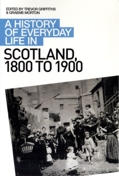 A History of Everyday Life in Scotland, 1800 to 1900, Graeme Morton ; Trevor Griffiths - Paperback - 9780748621705