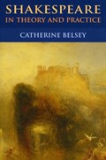 Shakespeare in Theory and Practice | Catherine Belsey | 