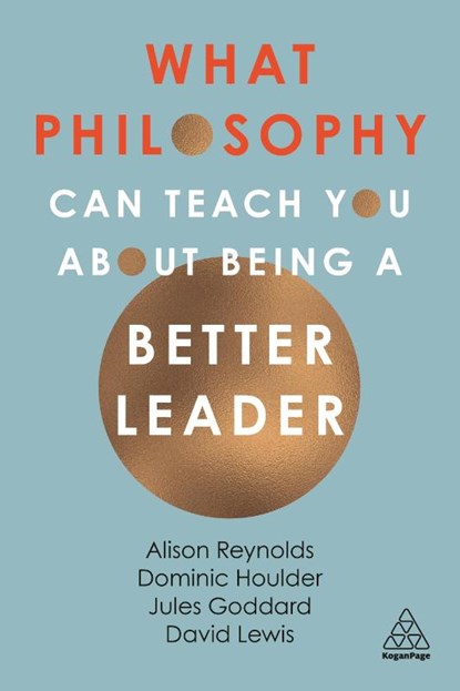 What Philosophy Can Teach You About Being a Better Leader, Alison Reynolds ; Jules Goddard ; Dominic Houlder ; David Giles Lewis - Paperback - 9780749493165