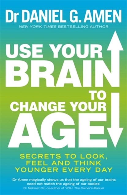 Use Your Brain to Change Your Age, Dr Daniel G. Amen - Paperback - 9780749958237