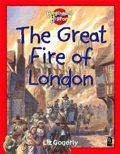Beginning History: The Great Fire Of London, Liz Gogerly - Paperback - 9780750237895