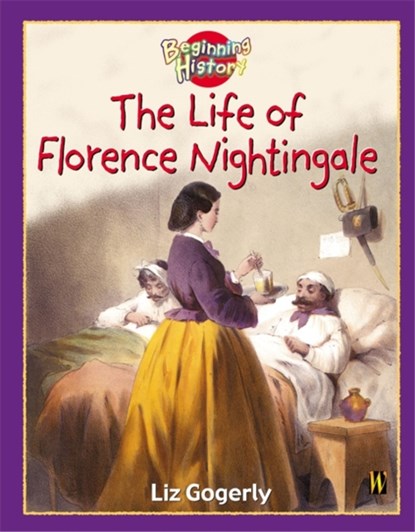 Beginning History: The Life Of Florence Nightingale, Liz Gogerly - Paperback - 9780750244282