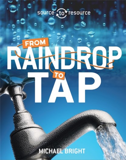 Source to Resource: Water: From Raindrop to Tap, Michael Bright - Paperback - 9780750291897