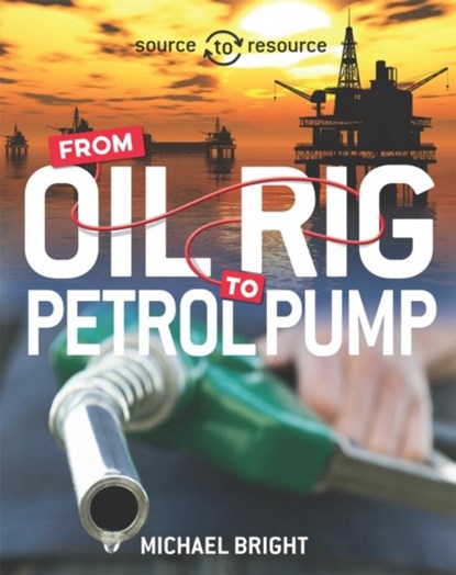Source to Resource: Oil: From Oil Rig to Petrol Pump, Michael Bright - Paperback - 9780750292047