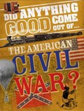 Did Anything Good Come Out of... the American Civil War? | Philip Steele | 