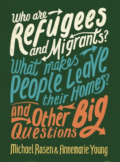 Who are Refugees and Migrants? What Makes People Leave their Homes? And Other Big Questions, Michael Rosen ; Annemarie Young - Paperback - 9780750299862