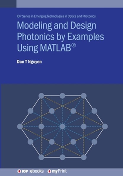 Modeling and Design Photonics by Examples Using MATLAB(R), Dan T. Nguyen - Paperback - 9780750322737