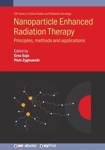 Nanoparticle Enhanced Radiation Therapy: Principles, methods and applications, Erno Sajo - Paperback - 9780750323970
