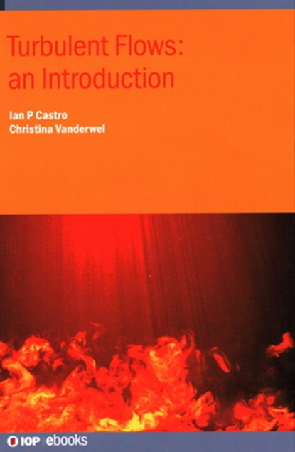 Turbulent Flows: an Introduction, Ian P (Professor Castro ; Christina (University of Southampton (United Kingdom)) Vanderwel - Gebonden - 9780750336178