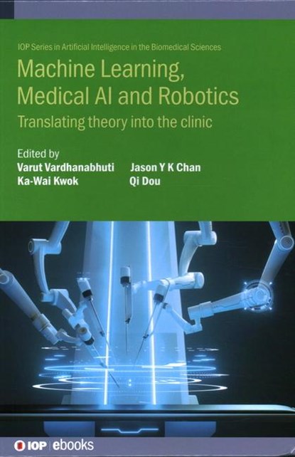 Machine Learning, Medical AI and Robotics, Varut Vardhanabhuti ; Ka-Wai (The University of Hong Kong (Hong Kong)) Kwok ; Jason (The Chinese University of Hong Kong (Hong Kong)) Ying Kuen Chan ; Qi (The Chinese University of Hong Kong (Hong Kong)) Dou - Gebonden - 9780750346351