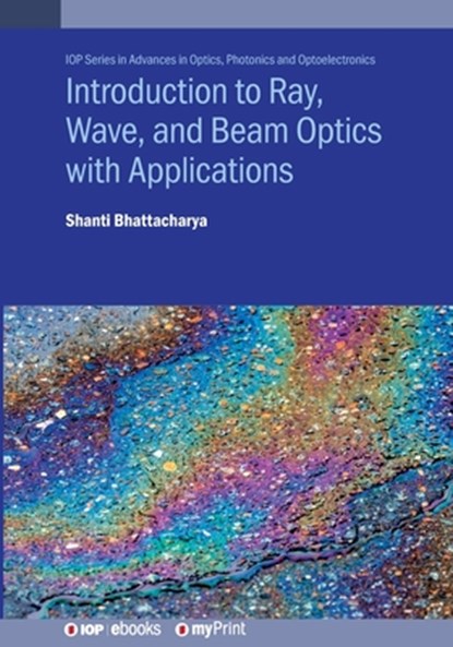 Introduction to Ray, Wave, and Beam Optics with Applications, Shanti Bhattacharya - Paperback - 9780750354981