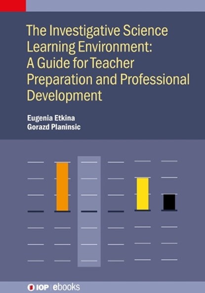 The Investigative Science Learning Environment: A Guide for Teacher Preparation and Professional Development, EUGENIA (RUTGERS UNIVERSITY,  USA) Etkina ; Gorazd Planinsic - Gebonden - 9780750355667
