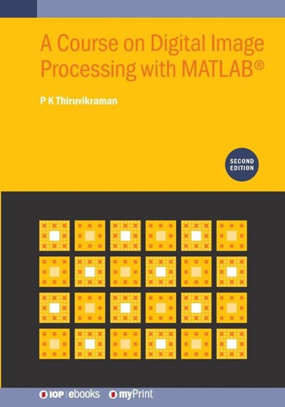 A Course on Digital Image Processing with MATLAB® (Second Edition), P K Thiruvikraman - Paperback - 9780750359702