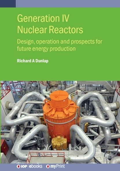 Generation IV Nuclear Reactors: Design, operation and prospects for future energy production, Richard A. Dunlap - Paperback - 9780750360708