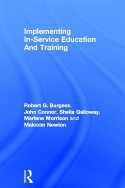 Implementing In-Service Education And Training, ROBERT G. BURGESS ; JOHN (EDUCATION TRAINER AND CONSULTANT,  UK) Connor ; Sheila Galloway ; Marlene Morrison ; Malcolm Newton - Gebonden - 9780750701846