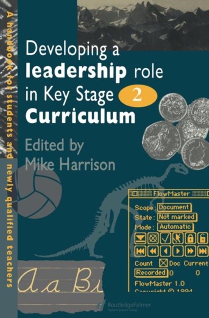 Developing A Leadership Role Within The Key Stage 2 Curriculum, MIKE (UNIVERSITY OF MANCHESTER,  UK) Harrison - Paperback - 9780750704250