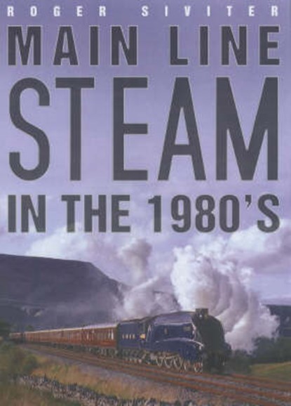 Main Line Steam in the 1980s, SIVITER,  Roger - Gebonden - 9780750933919