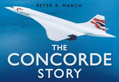 The Concorde Story, Peter R March - Gebonden - 9780750939805