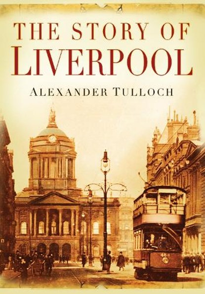 The Story of Liverpool, Alexander Tulloch - Paperback - 9780750945080