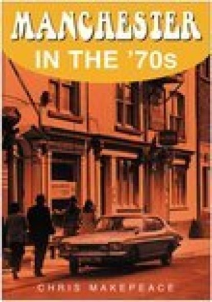 Manchester in the 70s, Chris Makepeace - Paperback - 9780750946155
