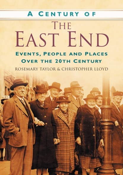 A Century of the East End, Rosemary Taylor ; Chris Lloyd - Paperback - 9780750949125