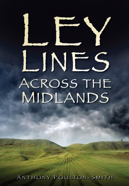 Ley Lines Across the Midlands, Anthony Poulton-Smith - Paperback - 9780750950510
