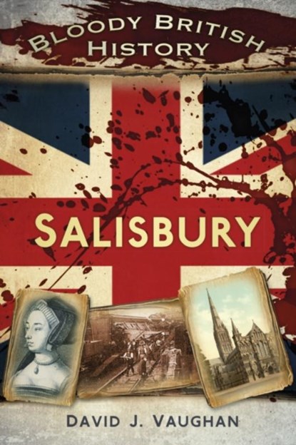 Bloody British History: Salisbury, David J Vaughan - Paperback - 9780750958417