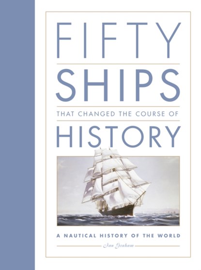 Fifty Ships that Changed the Course of History, Ian Graham - Gebonden - 9780750970440
