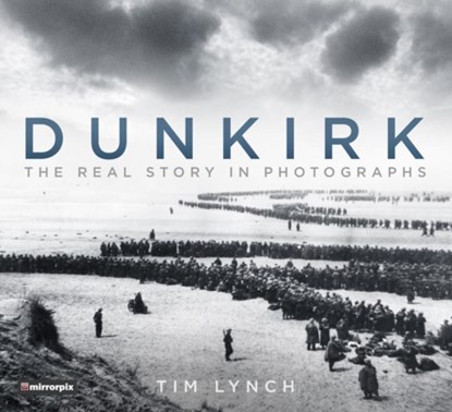Dunkirk, Tim Lynch ; Mirrorpix - Paperback - 9780750982733