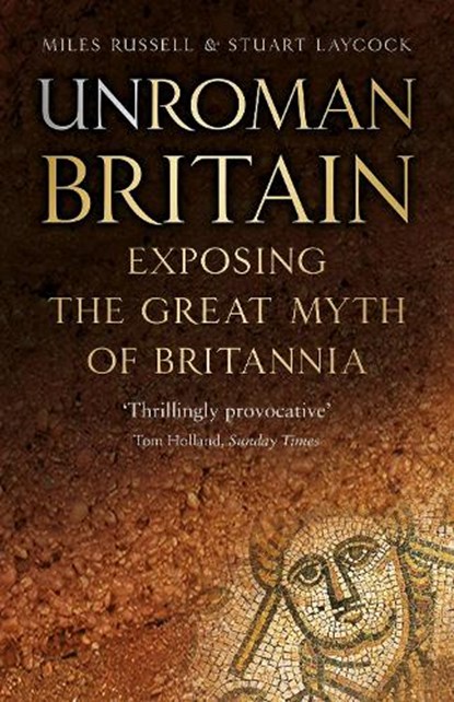 UnRoman Britain, Dr Miles Russell ; Stuart Laycock - Paperback - 9780750990813