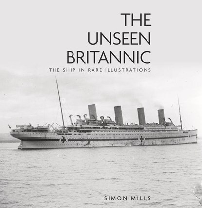 The Unseen Britannic, Simon Mills - Gebonden - 9780750993777
