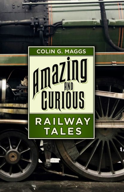 Amazing and Curious Railway Tales, Colin G. Maggs - Gebonden - 9780750994316