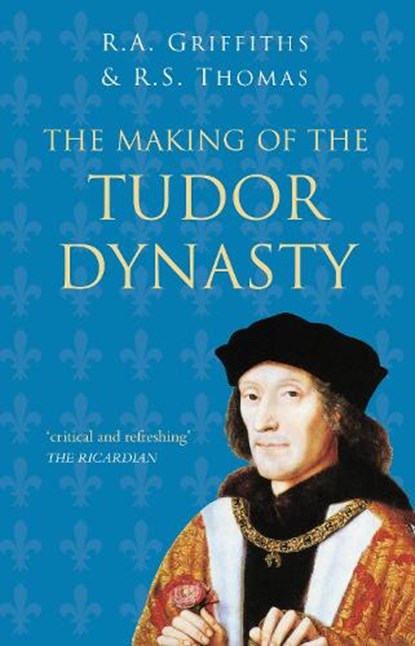 The Making of the Tudor Dynasty: Classic Histories Series, Ralph A. Griffiths ; Roger S. Thomas - Paperback - 9780750994828