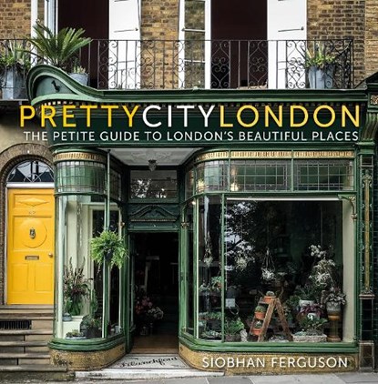 prettycitylondon: The Petite Guide to London's Beautiful Places, Siobhan Ferguson - Paperback - 9780750995214