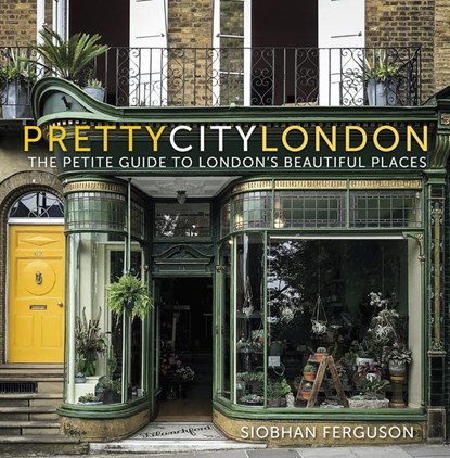 prettycitylondon: The Petite Guide to London's Beautiful Places, Siobhan Ferguson - Paperback - 9780750995214