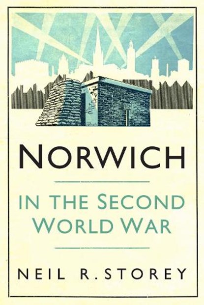 Norwich in the Second World War, Neil R Storey - Paperback - 9780750996167