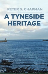A Tyneside Heritage - Peter S. Chapman - 9780750996266