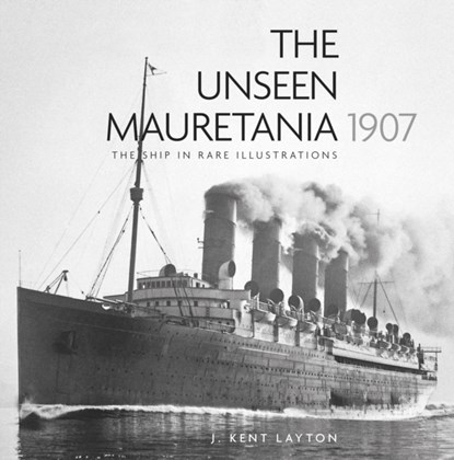 The Unseen Mauretania 1907, J. Kent Layton - Paperback - 9780750996549
