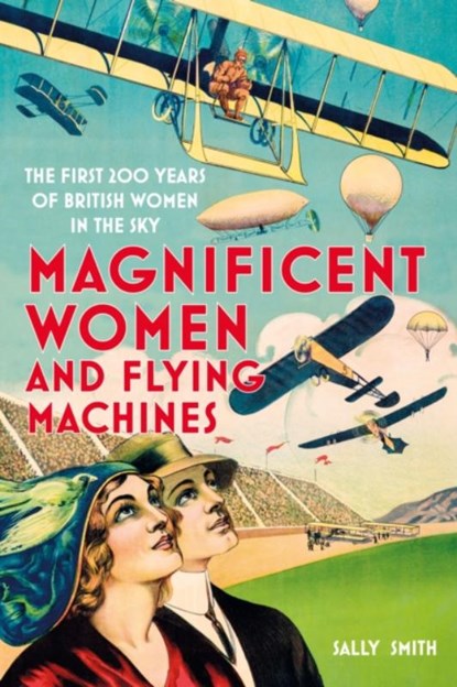 Magnificent Women and Flying Machines, Sally Smith - Gebonden - 9780750997461