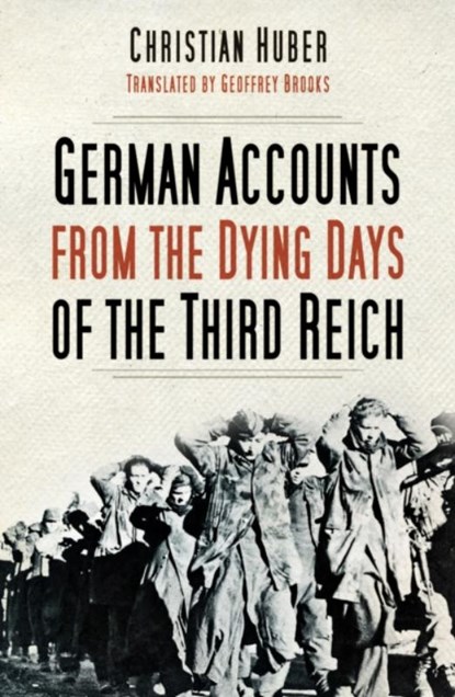 German Accounts from the Dying Days of the Third Reich, Christian Huber - Paperback - 9780750998611