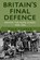 Britain's Final Defence, Dale Clarke - Paperback - 9780750998956