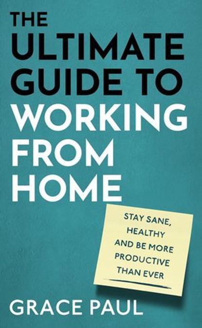 The Ultimate Guide to Working from Home, Grace Paul - Ebook - 9780751581492