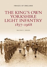 The King's Own Yorkshire Light Infantry 1857-1968 - Malcolm Johnson - 9780752418674
