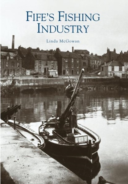 Fife's Fishing Industry, Linda McGowan - Paperback - 9780752427959
