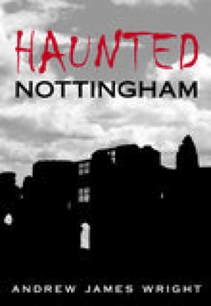 Haunted Nottingham, Andrew Wright - Paperback - 9780752441948