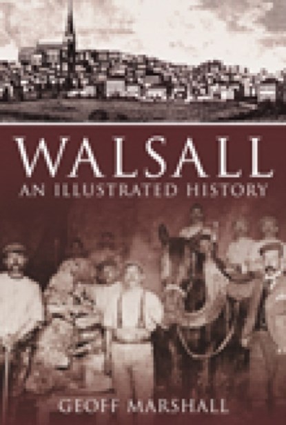 Walsall: An Illustrated History, Geoff Marshall - Paperback - 9780752446561