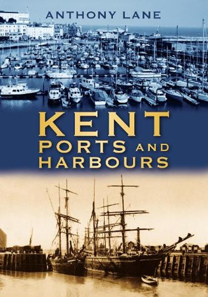 Kent Ports and Harbours, Anthony Lane - Paperback - 9780752453637