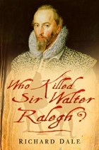 Who Killed Sir Walter Ralegh? | Richard Dale | 